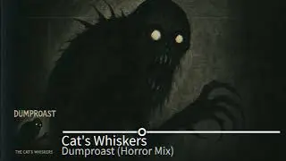 🎠 The Cat&rsquo;s Whiskers &ndash; DUMPROAST (Horror Mix) 🎠