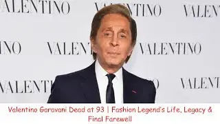 Valentino Garavani Dead at 93 | Fashion Legend&rsquo;s Life, Legacy & Final Farewell