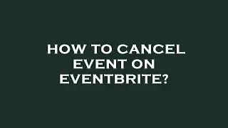 How to cancel event on eventbrite?