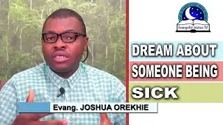 DREAM ABOUT SOMEONE BEING SICK - Evangelist Joshua Orekhie Dream Dictionary