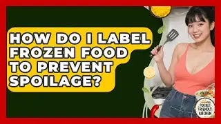 How Do I Label Frozen Food To Prevent Spoilage? - Pocket Friendly Kitchen