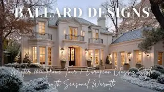 Ballard Designs Winter 2026 Home Tour  European Classic Style with Seasonal Warmth