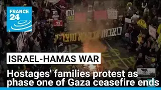 Families of Israeli hostages protest as first phase of Gaza ceasefire ends &bull; FRANCE 24 English