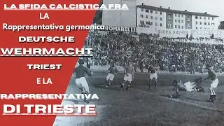 STORIA SCONOSCIUTA: La sfida calcistica fra la Deutsche Wehrmacht e una Rappresentativa triestina