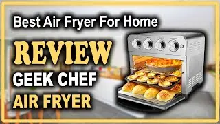 Geek Chef Air Fryer Toaster Oven Review - Best Air Fryer for Home