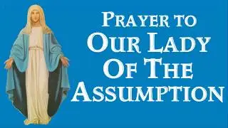 Prayer to Our Lady Of The Assumption