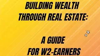 Building Wealth Through Real Estate : A Guide for W2 Earners