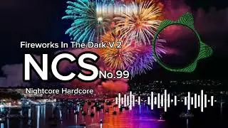 NCS - Fireworks In The Dark V.2 [Copyright-Free] No. 99 | Nightcore Hardcore | Background Music