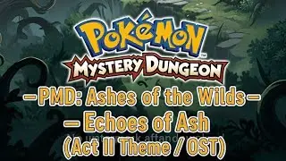 PMD: Ashes of the Wilds &mdash; Echoes of Ash (Act II Theme / OST)