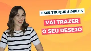 Esse Truque Simples Vai Trazer o Seu Desejo para Você