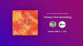 Privacy First Marketing: The Brave Marketer Podcast (S6E3)