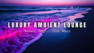 🎵  Sunset Lounge Harmony Music Collection 2026 | Nocturne Mirage – Silent Waves of Serenity