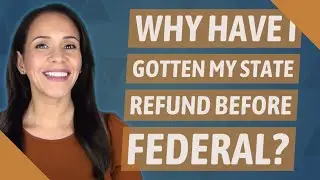 Why have I gotten my state refund before federal?
