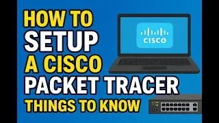 Before You Begin Cisco Labs 101: Cisco Packet Tracer Installation + Key Things Beginners Must Know