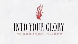 Echo Harbor Worship & PJ Anderson - Into Your Glory (Official Lyric Video)