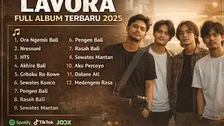 LAVORA FULL ALBUM TERBARU VIRAL 2025 || ORA NGEMIS BALI, NRESNANI - LAGU JAWA HITS