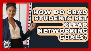 How Do Grad Students Set Clear Networking Goals? - Grad School Mindset