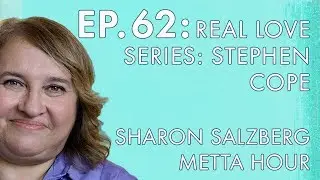 Sharon Salzberg &ndash; Metta Hour &ndash; Ep. 65 &ndash; Real Love Series: Stephen Cope