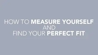 How To Measure Yourself and Find Your Perfect Fit