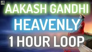 HEAVENLY - AAKASH GANDHI - HEAVENLY BY AAKASH GANDHI 1 HOUR LOOP [MUSIC WORLD]