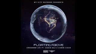 Crossbow Loc - Floating Above (feat. Cassie Blu & Cuban Cigar)