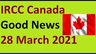 IRCC Canada Good News 28 March 2021 | Canada Immigration Updates