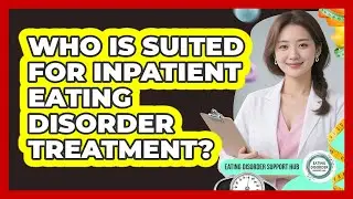 Who Is Suited For Inpatient Eating Disorder Treatment?