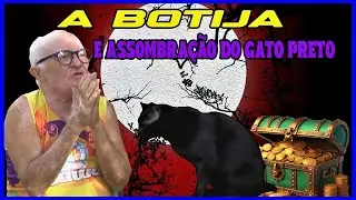 HISTÓRIA DA BOTIJA E ASSOMBRAÇÃO DO GATO PRETO
