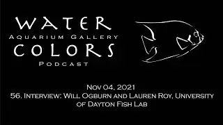 56. Interview: Will Ogburn and Lauren Roy, University of Dayton Fish Lab