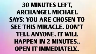 30 MINUTES LEFT, ARCHANGEL MICHAEL SAYS: