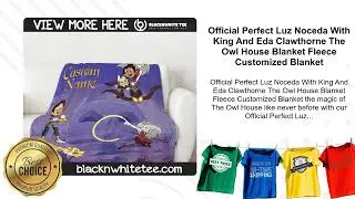 Official Perfect Luz Noceda With King And Eda Clawthorne The Owl  Blanket Fleece Customized Blanket