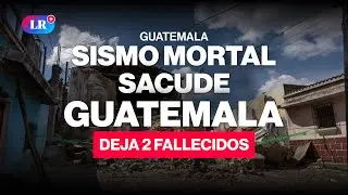 TERREMOTO en GUATEMALA: muerte, P&Aacute;NICO y destrucci&oacute;n  #NewsLR