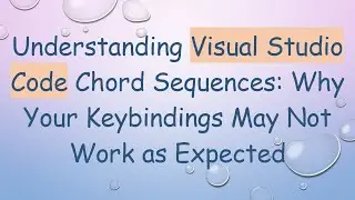 Understanding Visual Studio Code Chord Sequences: Why Your Keybindings May Not Work as Expected