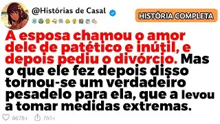 A ESPOSA CHAMOU O AMOR DELE DE PAT&Eacute;TICO E IN&Uacute;TIL, E DEPOIS PEDIU O DIV&Oacute;RCIO.