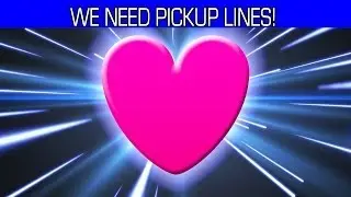 We Need Pickup Lines!