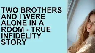 Alone with Two Brothers: A Shocking True Tale of Infidelity  | True story of infidelity