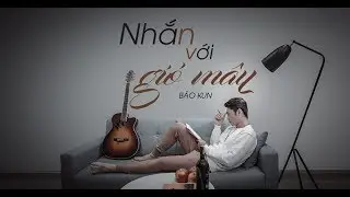 NHẮN VỚI GI&Oacute; M&Acirc;Y - BẢO KUN | Official MV