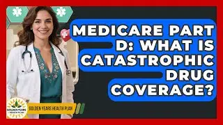 Medicare Part D: What Is Catastrophic Drug Coverage? - Golden Years Health Plan