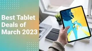 The Best Tablet Deals of March 2023