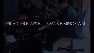 Neil Adler plays Bill Evans' B Minor Waltz
