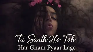 Tu sath ho toh har gam pyar lge #TuSaathHoToh#SlowedReverb#SadRomanticSong#HeartTouchingSong#LoveSad