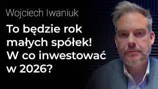 TO BĘDZIE ROK MAŁYCH SPÓŁEK! W co inwestować w 2026? - Wojciech Iwaniuk | Procent Składany