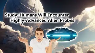 Humans Will Encounter Highly-Advanced Alien Probes