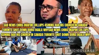 SAD NEWS CHRIS OKAFOR COLLAPS 45MINS AGO HIS CHURCH IN CANADA TORONTO SHUT DOWN DORIS OGALA WHY