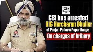 CBI has arrested DIG Harcharan Bhullar of Punjab Police&rsquo;s Ropar Range on charges of bribery
