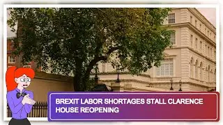 Brexit Labor Shortages Stall Clarence House Reopening