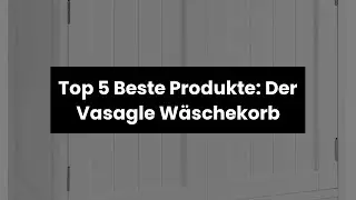 【VASAGLE W&Auml;SCHEKORB】Top 5 Beste Produkte: Der Vasagle W&auml;schekorb