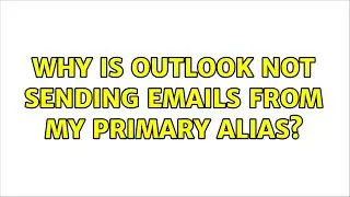 Why Is Outlook Not Sending Emails From My Primary Alias? (2 Solutions!!)