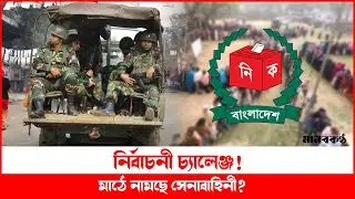 নির্বাচনী নিরাপত্তায় টানা ৭ দিন মাঠে থাকবে আইনশৃঙ্খলা বাহিনী | Bangladesh | Election | Security