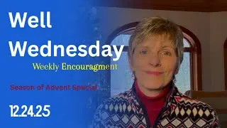 Well Wednesday 12-24-25 Advent Special Week 4